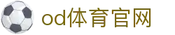 OD·体育官网 - APP下载入口及OD SPORTS登录地址